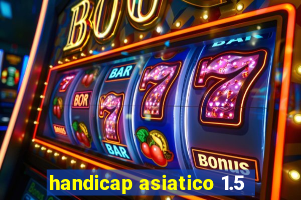 handicap asiatico 1.5